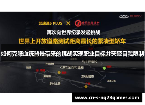 如何克服血统背景带来的挑战实现职业目标并突破自我限制 如何克服血统背景带来的挑战实现职业目标并突破自我限制