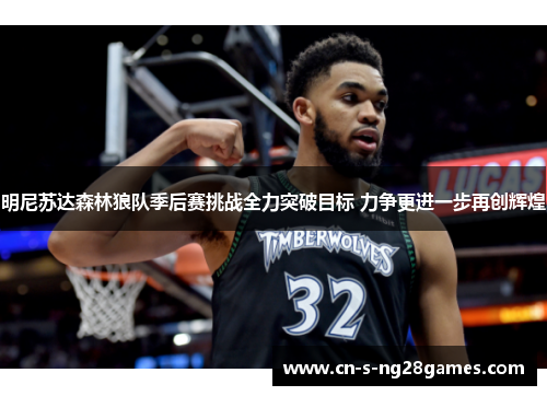 明尼苏达森林狼队季后赛挑战全力突破目标 力争更进一步再创辉煌 明尼苏达森林狼队季后赛挑战全力突破目标 力争更进一步再创辉煌