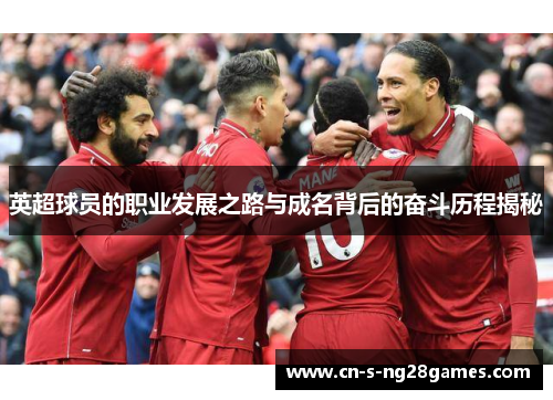 英超球员的职业发展之路与成名背后的奋斗历程揭秘 英超球员的职业发展之路与成名背后的奋斗历程揭秘