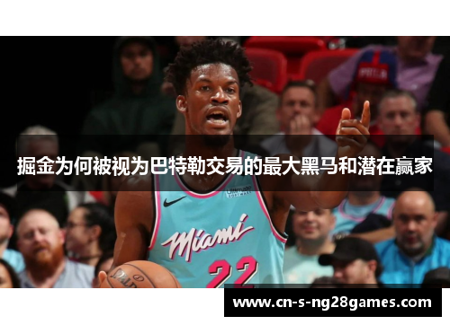 掘金为何被视为巴特勒交易的最大黑马和潜在赢家