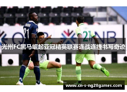 光州FC黑马崛起亚冠精英联赛连战连捷书写奇迹
